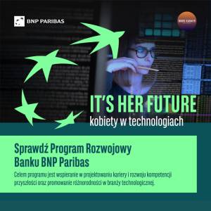 IT’S HER FUTURE – kobiety w technologiach  Program Rozwojowy Banku BNP Paribas i Uniwersytetu Warszawskiego! Zgłoszenia do 16 listopada br.
